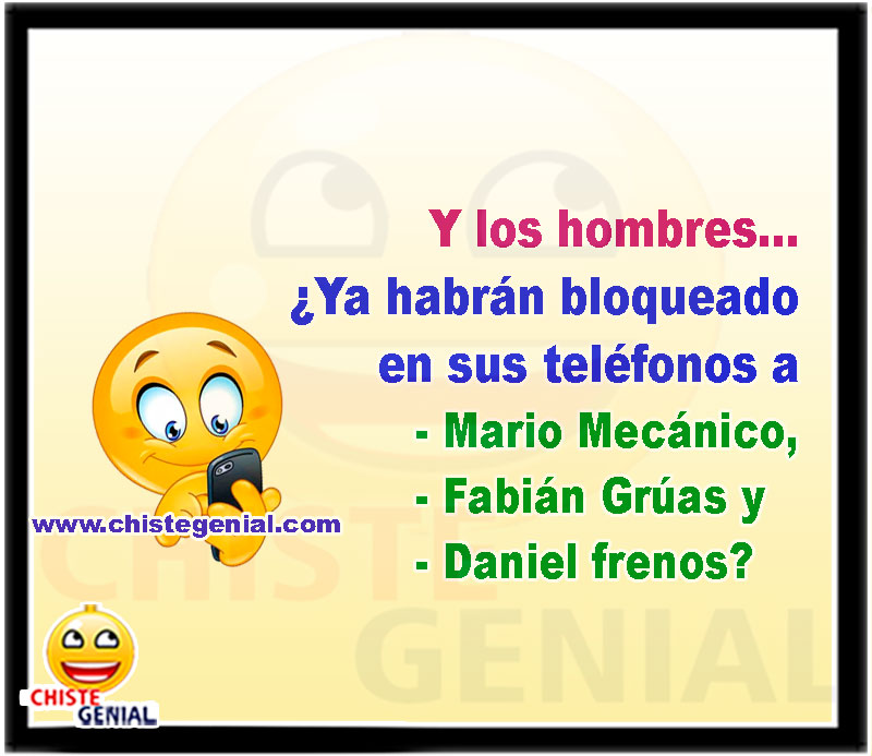 Y los hombres, ¿ya habrán bloqueado en sus teléfonos a: - Mario Mecánico, Fabián Grúas y Daniel frenos?