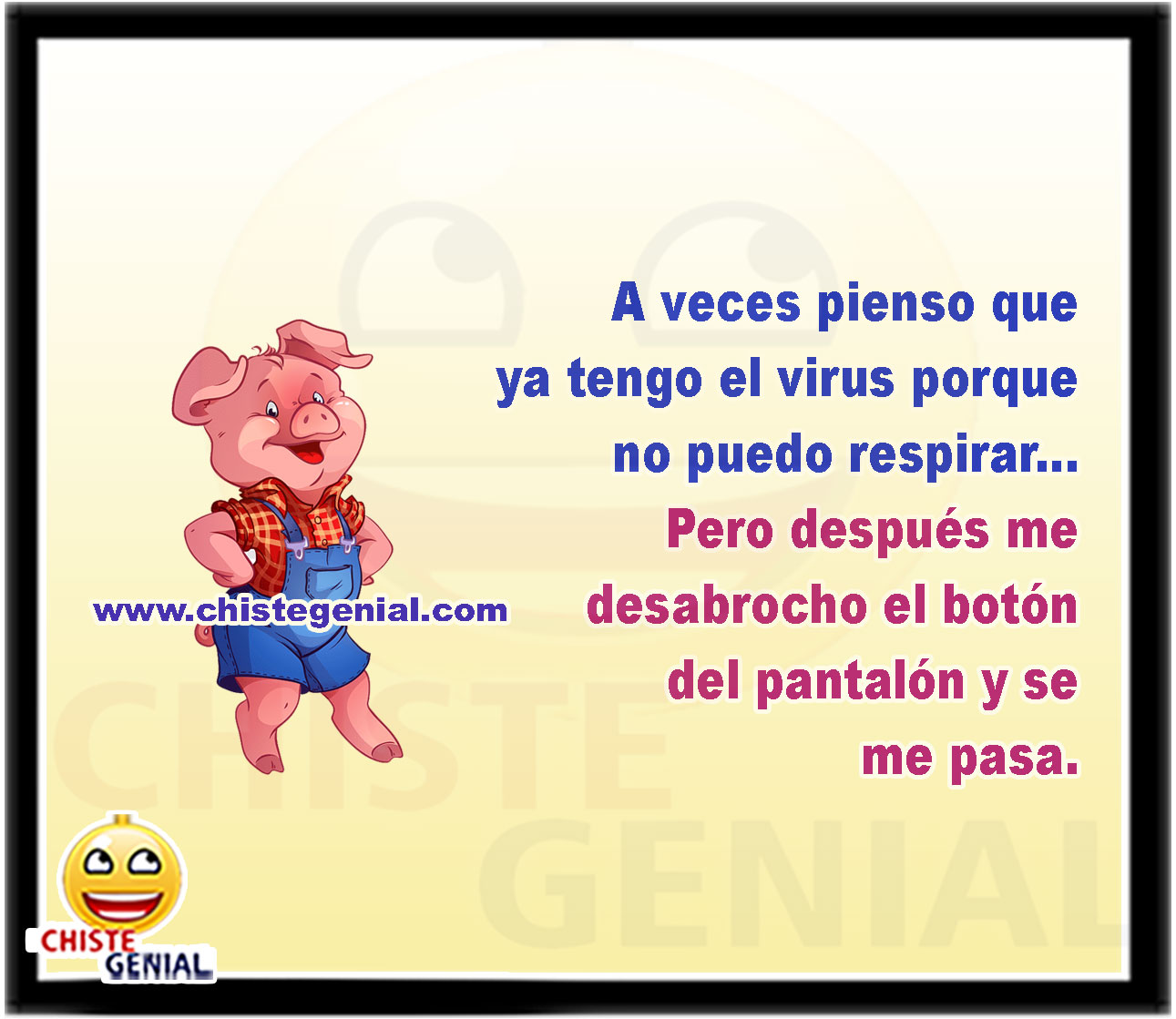 A veces pienso que ya tengo el virus porque no puedo respirar... Pero después me desabrocho el botón del pantalón y se me pasa