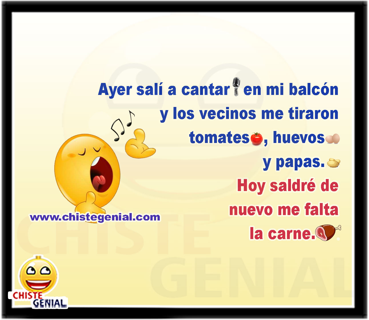Ayer salí a cantar en mi balcón y los vecinos me tiraron tomates, huevos y papas. Hoy saldré de nuevo me falta la carne.