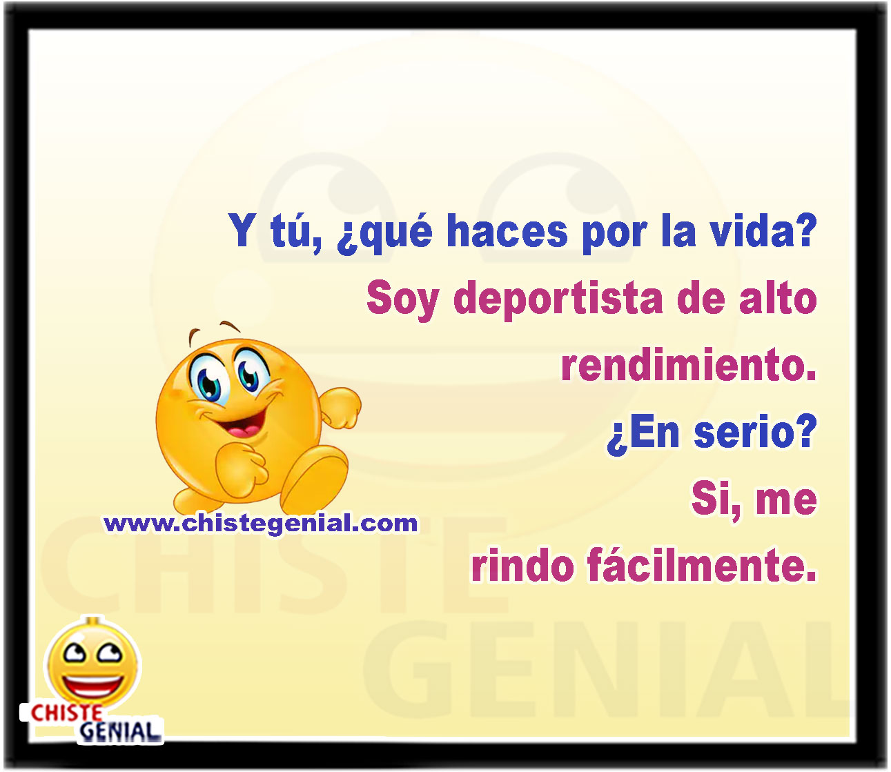 Y tú, ¿qué haces por la vida? Soy deportista de alto rendimiento. ¿En serio? Si, me rindo fácilmente.