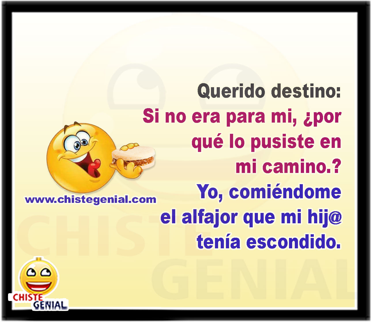 Querido destino: Si no era para mi, ¿por qué lo pusiste en mi camino.? Yo, comiéndome el alfajor que mi hija tenía escondido.