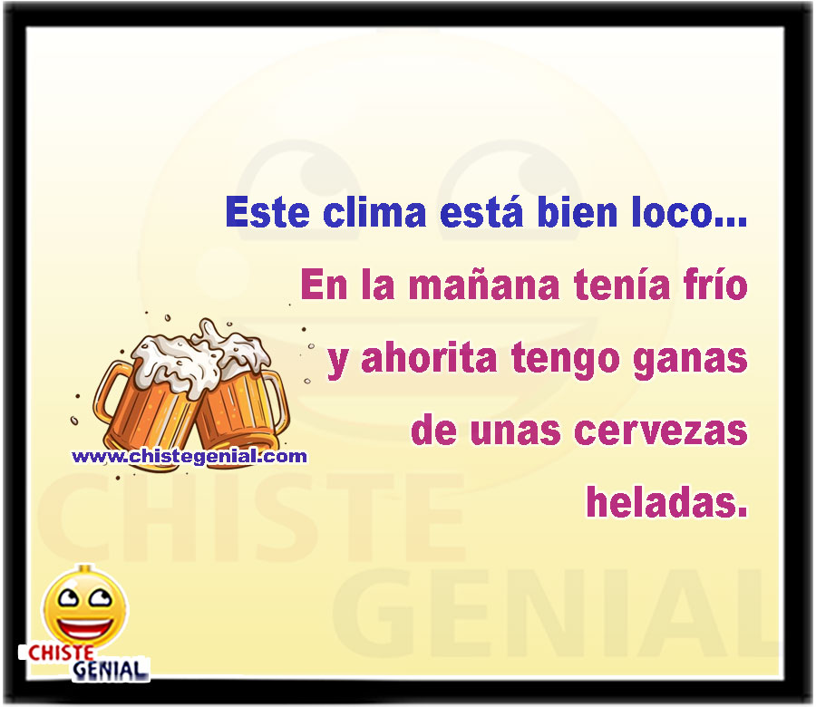 Este clima está bien loco... En la mañana tenía frío y ahorita tengo ganas de unas cervezas heladas.