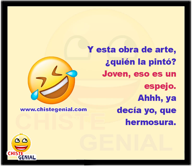 Y esta obra de arte, ¿quién la pintó? Joven, eso es un espejo. Ah, ya decía yo, que hermosura.