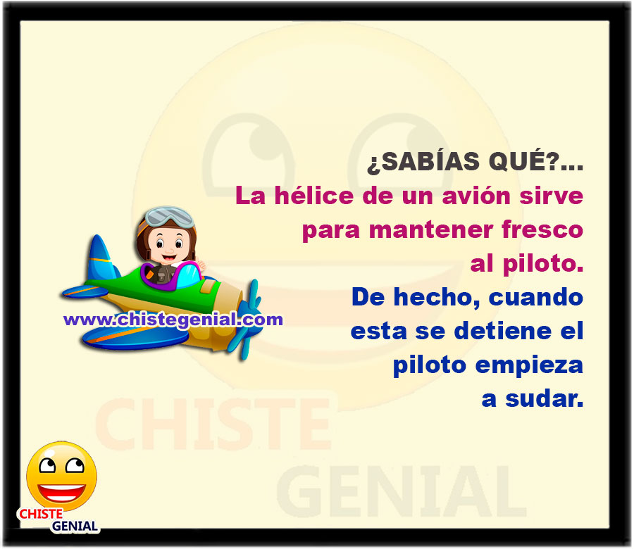 ¿SABÍAS QUE?... La hélice de un avión sirve para mantener fresco al piloto. De hecho, cuando esta se detiene el piloto empieza a sudar.