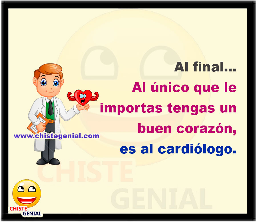 Al final... Al único que le importas tengas un buen corazón, es al cardiólogo.