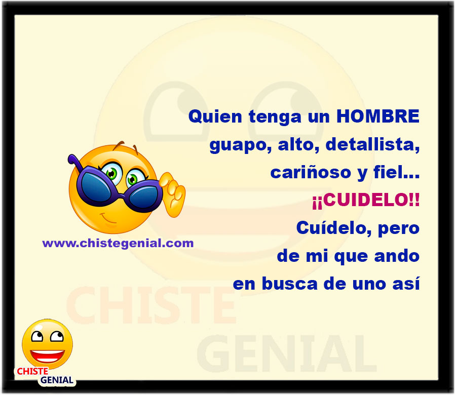 Quien tenga un hombre guapo, alto, detallista, cariñoso y fiel... ¡¡CUÍDELO!! Cuídelo, pero de mi que ando en busca de uno así.