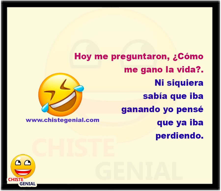 Hoy me preguntaron, ¿Cómo me gano la vida?. Ni siquiera sabía que iba ganando yo pensé que ya iba perdiendo.