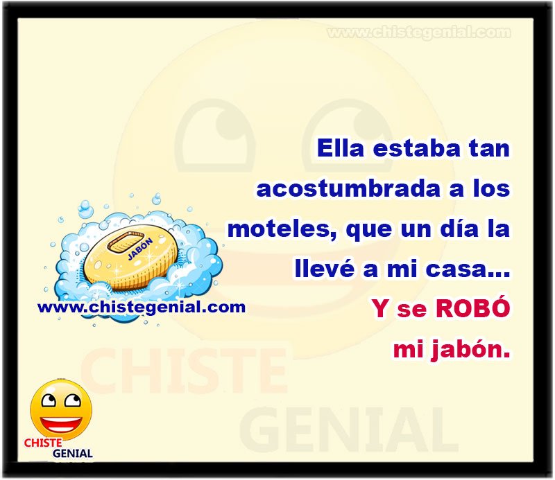 Ella estaba tan acostumbrada a los moteles, que un día la llevé a mi casa... Y me robó el jabón.