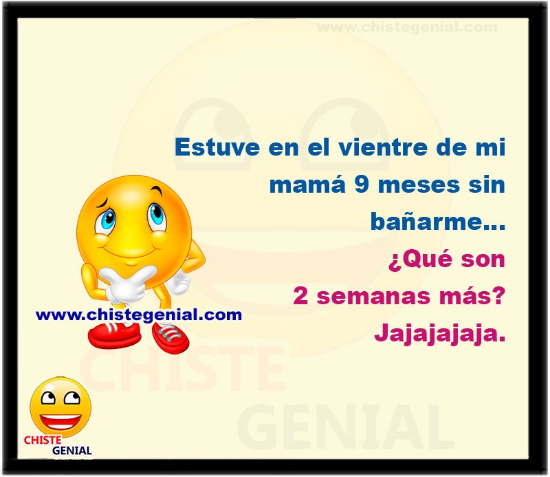 Estuve en el vientre de mi mamá 9 meses sin bañarme... ¿Qué son 2 semanas más? Jajajajaja.